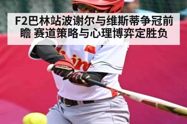 F2巴林站波谢尔与维斯蒂争冠前瞻 赛道策略与心理博弈定胜负